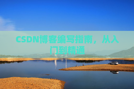 CSDN博客编写指南，从入门到精通